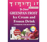 THE EASIEST GREENPAN FROST ICE CREAM & FROZEN DRINK COOKBOOK FOR BEGINNERS: Simple, Step-by-Step Recipes for Delicious Soft Serve, Sorbets, Slushies, Milkshakes, and Frozen Cocktails at Home