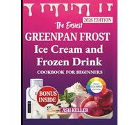 THE EASIEST GREENPAN FROST ICE CREAM & FROZEN DRINK COOKBOOK FOR BEGINNERS: Simple, Step-by-Step Recipes for Delicious Soft Serve, Sorbets, Slushies, Milkshakes, and Frozen Cocktails at Home