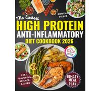 The Easiest High Protein Anti-inflammatory Diet Cookbook 2026: 100+ Delicious and Healthy Recipes to Support Immunity, Build Strength, Sustainable Weight Loss and Power Your Day | 60-Day Meal Planner
