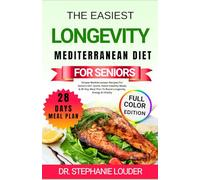 THE EASIEST LONGEVITY MEDITERRANEAN DIET FOR SENIORS: Simple Mediterranean Recipes For Seniors 50+: Quick, Heart-Healthy Meals & 28-Day Meal Plan To Boost Longevity, Energy & Vitality