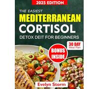 THE EASIEST MEDITERRANEAN CORTISOL DETOX DIET FOR BEGINNERS: Nourishing recipes to reduce stress, restore hormonal balance and enhance Vitality