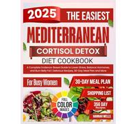 The Easiest Mediterranean Cortisol Detox Diet for Busy Women 2025: A Complete Evidence-Based Guide to Lower Stress, Balance Hormones, and Burn Belly Fat | Delicious Recipes, 30 Day Meal Plan and More