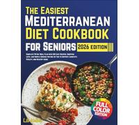 The Easiest Mediterranean Diet Cookbook for Seniors 2026: Complete 90-Day Meal Plan with 100 Easy Recipes, Shopping Lists, and Simple Cooking for One or Two to Support Longevity, Vitality, and Health