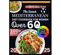 The Easiest Mediterranean Diet Cookbook for Women Over 60: Quick, Delicious Recipes to Calm Inflammation, Reverse Aging, Strengthen Bones, and Joints in Your Golden Years with 60-Day Meal Plan