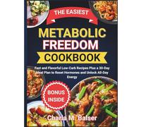 THE EASIEST METABOLIC FREEDOM COOKBOOK: Fast and Flavorful Low-Carb Recipes Plus a 30-Day Meal Plan to Reset Hormones and Unlock All-Day Energy