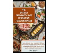The Easiest Prediabetic Diet Cookbook for Beginners: 100+ Simple Low-Carb, Low-Sugar Recipes to Help Reverse Prediabetes, Balance Blood Sugar, and Support Lasting Health Naturally.