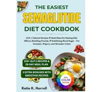 The Easiest Semaglutide Diet Cookbook: GLP-1 Tailored Recipes & Meal Plans for Beating Side Effects, Shedding Pounds, & Stabilizing Blood Sugar - For Ozempic, Wegovy, and Mounjaro Users