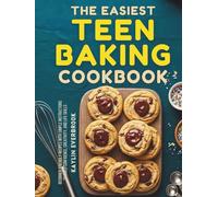 The Easiest Teen Baking Cookbook: Beginner-Friendly Recipes with Simple Instructions to Build Confidence, Creativity and Life Skills