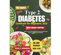 The Easiest Type 2 Diabetes Cookbook for Beginners 2025: Easy, Low-Carb Recipes for Steady Energy, Blood Sugar Balance, and Everyday Confidence
