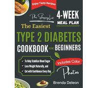 The Easiest Type 2 Diabetes Cookbook for Beginners: Simple, Tasty Recipes and a Complete 4-Week Plan to Help You Stabilize Blood Sugar, Lose Weight Naturally, and Eat with Confidence Every Day