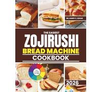 THE EASIEST ZOJIRUSHI BREAD MACHINE COOKBOOK: Budget-Friendly Step-by-Step Recipes for Beginners to Bake Like a Pro with Confidence and Ease.