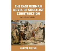 The East German Novel of Socialist Construction: Laboring Affect