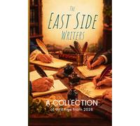 The East Side Writers: A Collection of Writings from 2025