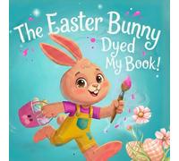 The Easter Bunny Dyed My Book!: A Funny Rhyming Bedtime Story for Toddlers and Preschoolers