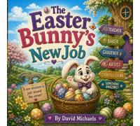 The Easter Bunny's New Job: What Would the Easter Bunny Do If He Couldn't Be the Easter Bunny?