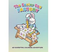 The Easter Egg Factory: An Isometric Coloring Adventure: A Storytelling Coloring Book for Kids Ages 4-8 | Fun 3D Factory Machines, Cute Bunnies, and ... Activities to Build Process Understanding.