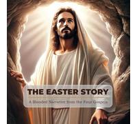 The Easter Story: A Blended Narrative from the Four Gospels