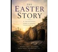 The Easter Story: A Devotional Based on John's Gospel Chapters 18-20