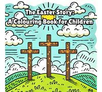 The Easter Story Colouring Book for Kids: A Journey Through Jesus' Love: Learn about the Easter story in a fun, exciting way