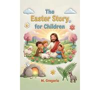 The Easter Story for Children: A moving journey among festive palms, great sorrow, and an incredible surprise, discovering that after every night, the light of Easter always arrives.