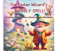 The Easter Wizard’s Wobbly Spell: A Funny Easter Story About Happy Mistakes
