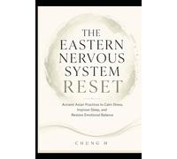 THE EASTERN NERVOUS SYSTEM RESET: Ancient Asian Rituals for Calm, Sleep, Energy & Emotional Healing