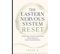 THE EASTERN NERVOUS SYSTEM RESET: ncient Asian Rituals for Deep Calm, Restorative Sleep, and Emotional Healing
