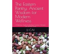 The Eastern Pantry: Ancient Wisdom for Modern Wellness: A Delicious Guide to Healing Common Ailments with Whole Foods