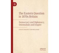 The Eastern Question in 1870s Britain: Democracy and Diplomacy, Orientalism and Empire