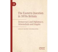 The Eastern Question in 1870s Britain: Democracy and Diplomacy, Orientalism and Empire