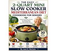 The Easy 2-Quart Mini Slow Cooker Mediterranean Diet Cookbook for Seniors: Simple Small-Batch Recipes for Healthy Aging, Heart Health, and Stress-Free Everyday Cooking