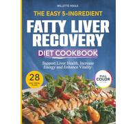 The Easy 5-Ingredient Fatty Liver Recovery Diet Cookbook: Expert-Backed Everyday Recipes Using Common Ingredients to Support Liver Health, Increase Energy and Enhance Vitality | 28-Day Meal Plan