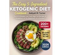 The Easy 5-Ingredient Ketogenic Diet Cookbook: 200+ Quick & Simple Low Carb High Fat Recipes with a 30-Day Meal Plan & Shopping List for Beginners on a Budget