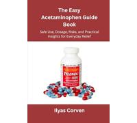 The Easy Acetaminophen Guide Book: Safe Use, Dosage, Risks, and Practical Insights for Everyday Relief