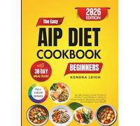 The Easy AIP Diet Cookbook for Beginners: Simple Autoimmune Protocol Whole-Food Meals to Reduce Inflammation, Balance Immunity and Support Gut Health