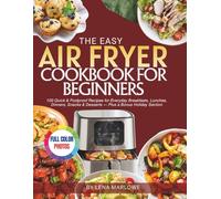 The Easy : Air Fryer Cookbook for Beginners: Foolproof Recipes &100 Quick Foolproof Recipes for Everyday Breakfasts, Lunches, Dinners, Snacks & Dessert