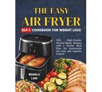 The Easy Air Fryer GLP-1 Cookbook for Weight Loss: 100+ High-Protein, Portion-Smart Recipes with a 30-Day Meal Plan for Sustainable Fat Loss and Appetite Control