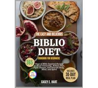 THE EASY AND DELICIOUS BIBLIO DIET COOKBOOK FOR BEGINNERS: 365 Days of Bible-Inspired Recipes to Boost Immunity, Relieve Pain, Fight Disease, and Nourish Body, Mind, and Spirit