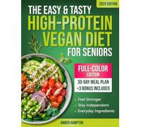 The Easy and Tasty High-Protein Vegan Diet for Seniors: Plant-Based Low Carb Recipes Cookbook to Stay Strong, Healthy and Independent After 60