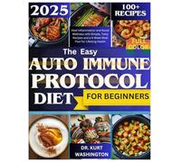 The Easy Auto Immune Protocol Diet for Beginners: Heal Inflammation and Boost Wellness with Simple, Tasty Recipes and a 4-Week Meal Plan for Lifelong Health