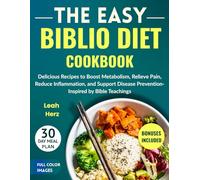 The Easy Biblio Diet Cookbook: Delicious Recipes to Boost Metabolism, Relieve Pain, Reduce Inflammation, and Support Disease Prevention- Inspired by Bible Teachings