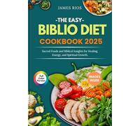THE EASY BIBLIO DIET COOKBOOK: Sacred Foods and Biblical Insights for Healing, Energy, and Spiritual Growth.