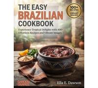 The Easy Brazilian Cookbook: Experience Tropical Delights with 100+ Effortless Recipes and Vibrant Images