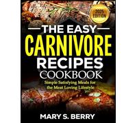 THE EASY CARNIVORE RECIPES COOKBOOK: Simple Satisfying Meals for the Meat Loving lifestyle
