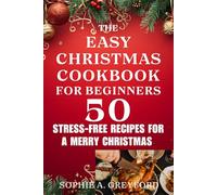 The Easy Christmas Cookbook for Beginners. 50 Stress-Free Recipes for a Merry Christmas