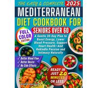 The Easy & Complete Mediterranean Diet Cookbook For Seniors Over 60: A Gentle 30-Day Plan to Boost Energy, Lower Blood Pressure, Support Heart Health-and Rekindle Passion and Intimacy Naturally