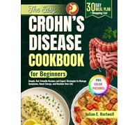 The Easy Crohn's Disease Cookbook for Beginners: Simple, Gut-Friendly Recipes and Expert Strategies to Manage Symptoms, Boost Energy, and Reclaim Your Life