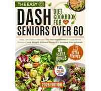 The Easy Dash Diet Cookbook for Seniors Over 60:: Tasty, Low-Sodium Recipes with few Ingredients to Lower Blood Pressure, Lose Weight Without Stress, and Increase Energy Levels