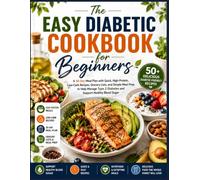 The Easy Diabetic Cookbook for Beginners: A 30-Day Meal Plan with Quick, High-Protein, Low-Carb Recipes, Grocery Lists, and Simple Meal Prep to Help ... 2 Diabetes and Support Healthy Blood Sugar