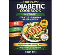 The Easy Diabetic Cookbook for Beginners: Low-Carb & Low-Sugar Quick and Easy Recipes with a 60-DayMeal Plan to Stabilize Blood Sugar for Those with Type 2 Diabetes, Prediabetes, or Newly Diagnosed